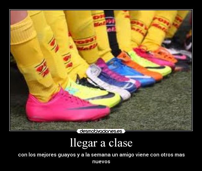 llegar a clase - con los mejores guayos y a la semana un amigo viene con otros mas nuevos