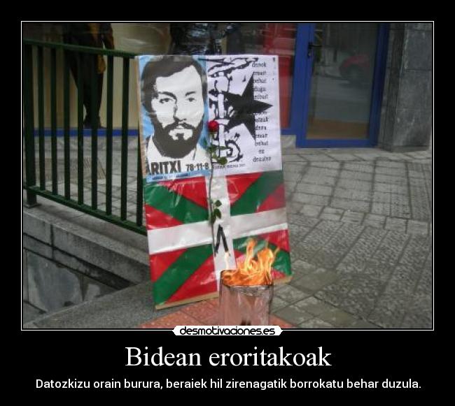 Bidean eroritakoak - Datozkizu orain burura, beraiek hil zirenagatik borrokatu behar duzula.