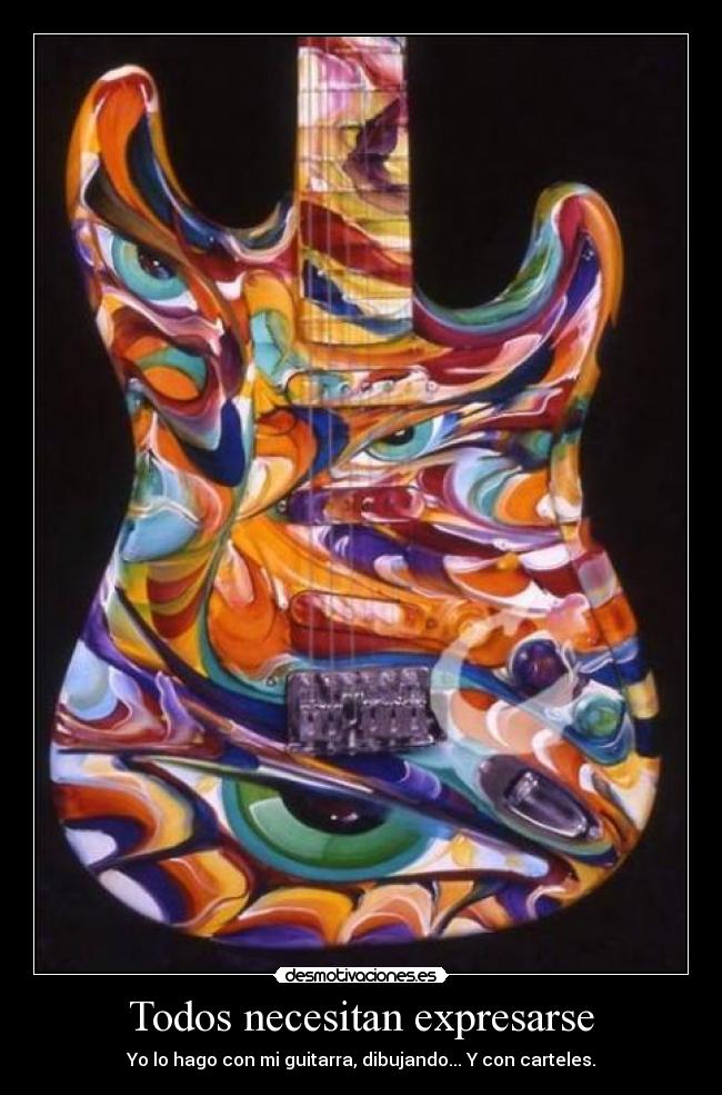 Todos necesitan expresarse - Yo lo hago con mi guitarra, dibujando... Y con carteles.