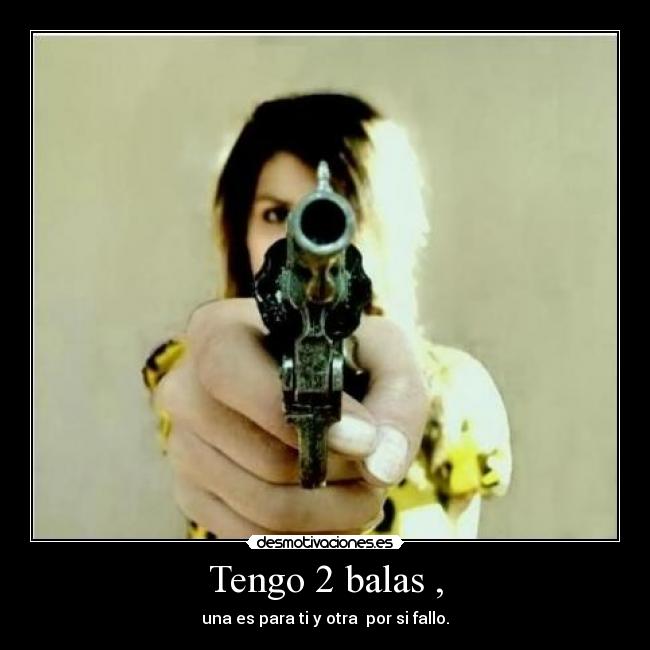 Tengo 2 balas , -