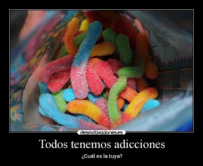 Todos tenemos adicciones -