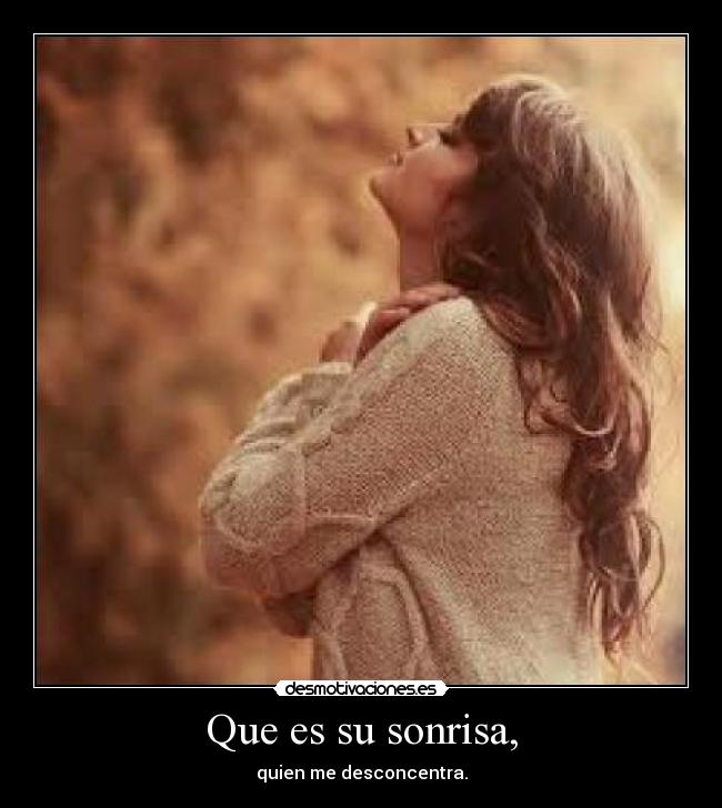 Que es su sonrisa, - quien me desconcentra.