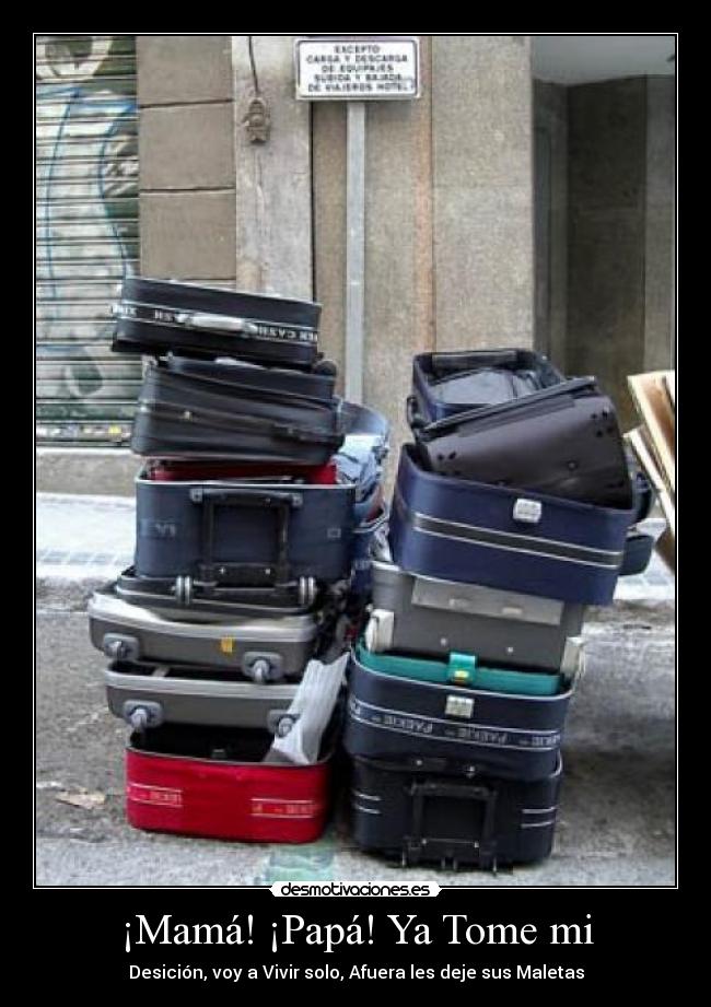 ¡Mamá! ¡Papá! Ya Tome mi - Desición, voy a Vivir solo, Afuera les deje sus Maletas