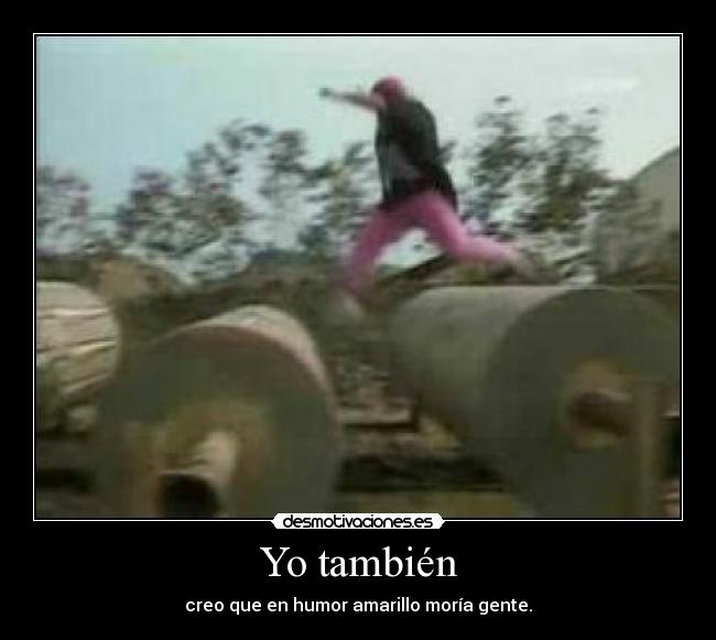 Yo también - creo que en humor amarillo moría gente.