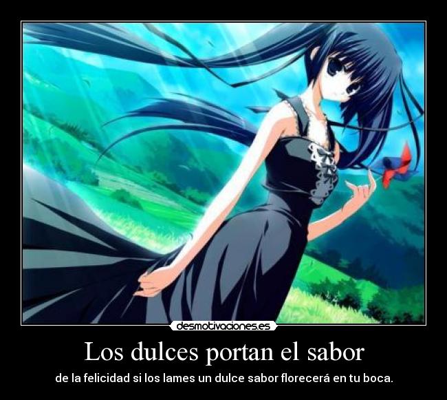 Los dulces portan el sabor - de la felicidad si los lames un dulce sabor florecerá en tu boca.