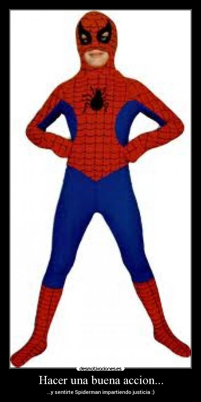 Hacer una buena accion... - ...y sentirte Spiderman impartiendo justicia :)
