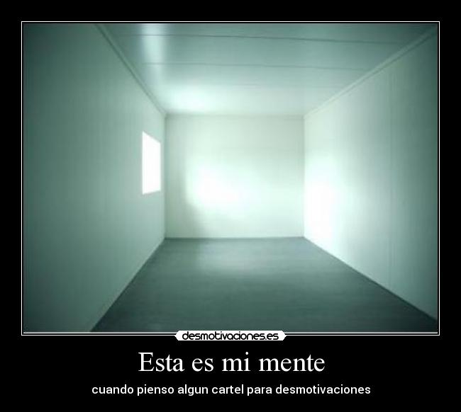 Esta es mi mente - cuando pienso algun cartel para desmotivaciones