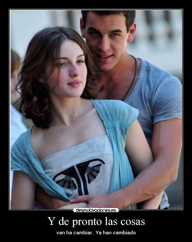 Y de pronto las cosas - van ha cambiar . Ya han cambiado