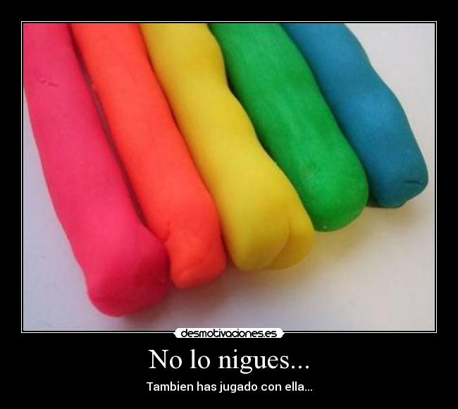 No lo nigues... - 