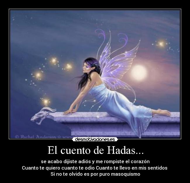 El cuento de Hadas... - se acabo dijiste adiós y me rompiste el corazón
Cuanto te quiero cuanto te odio Cuanto te llevo en mis sentidos
Si no te olvido es por puro masoquismo