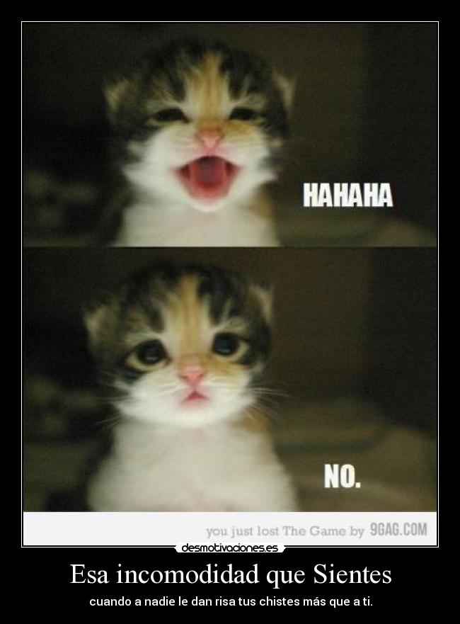 Esa incomodidad que Sientes - cuando a nadie le dan risa tus chistes más que a ti.