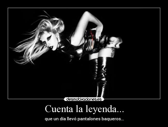 Cuenta la leyenda... - que un día llevó pantalones baqueros...