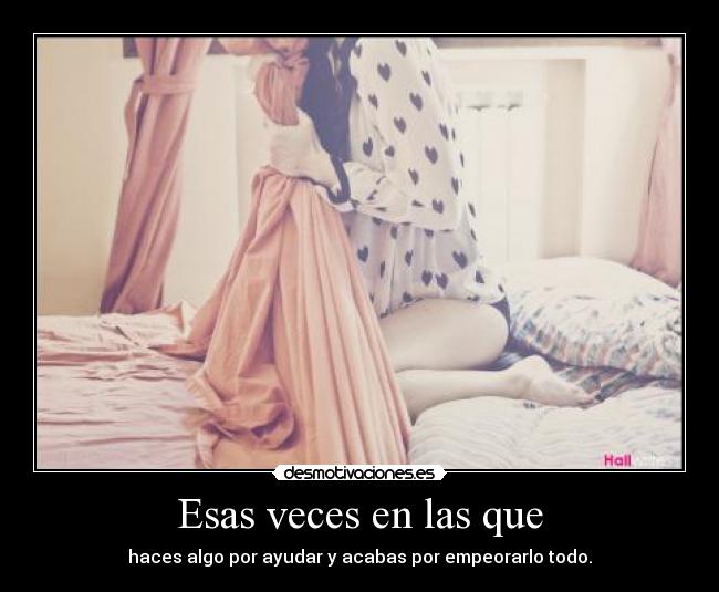 Esas veces en las que -