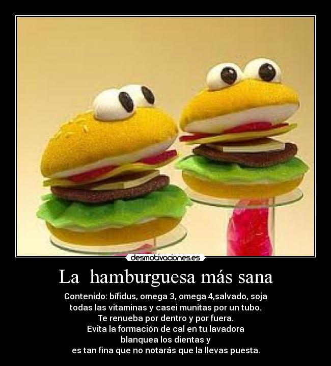 La  hamburguesa más sana - Contenido: bífidus, omega 3, omega 4,salvado, soja
todas las vitaminas y casei munitas por un tubo.
Te renueba por dentro y por fuera.
Evita la formación de cal en tu lavadora
blanquea los dientas y
es tan fina que no notarás que la llevas puesta.