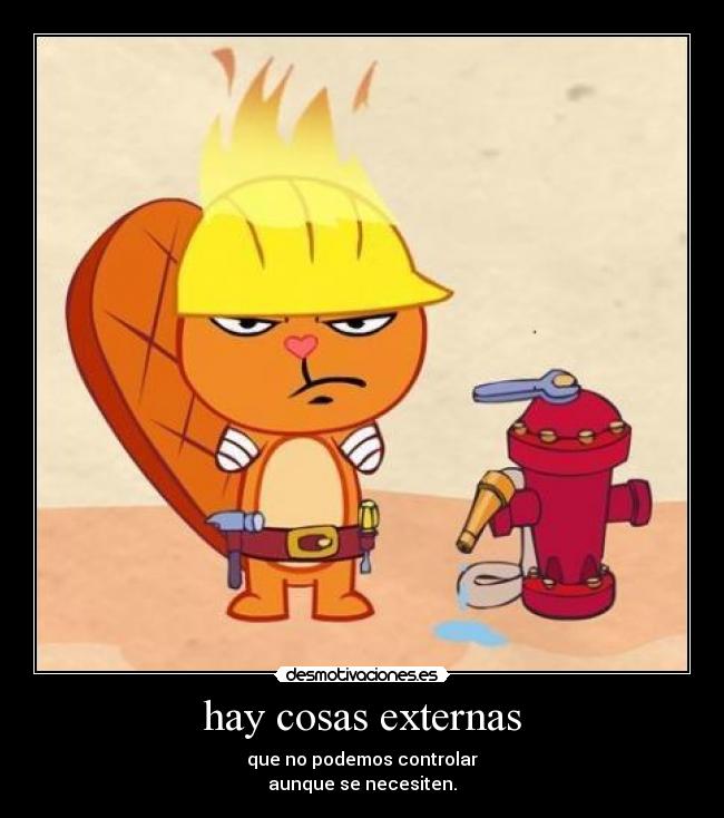 hay cosas externas - que no podemos controlar
aunque se necesiten.