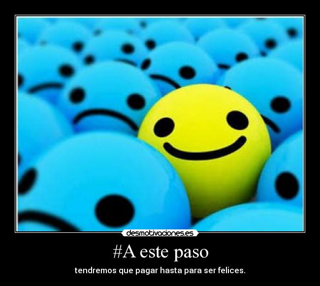 #A este paso - tendremos que pagar hasta para ser felices.