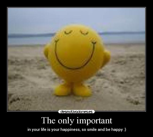 The only important - in your life is your happiness, so smile and be happy :)