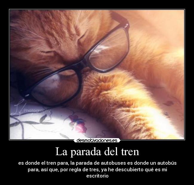 La parada del tren - es donde el tren para, la parada de autobuses es donde un autobús
para, así que, por regla de tres, ya he descubierto qué es mi
escritorio