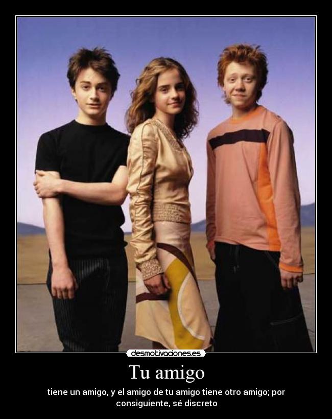 Tu amigo - tiene un amigo, y el amigo de tu amigo tiene otro amigo; por consiguiente, sé discreto