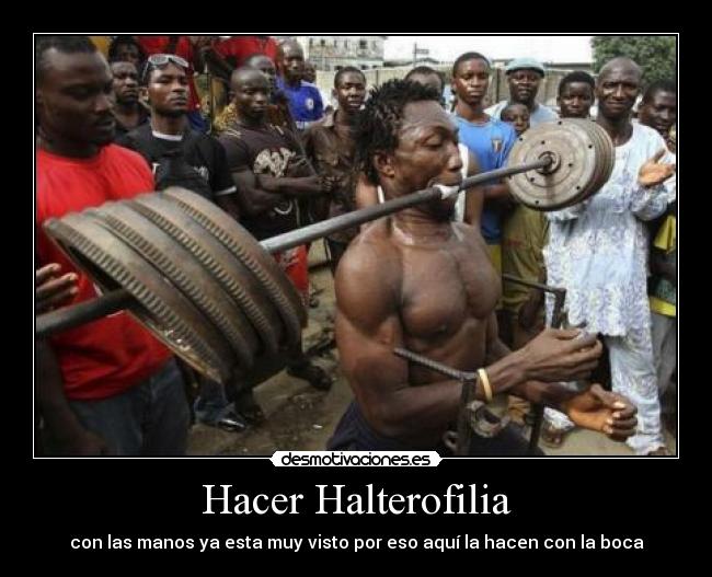Hacer Halterofilia - con las manos ya esta muy visto por eso aquí la hacen con la boca