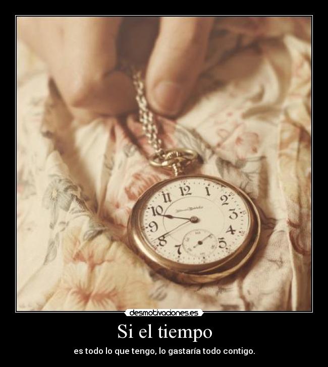 Si el tiempo - es todo lo que tengo, lo gastaría todo contigo.