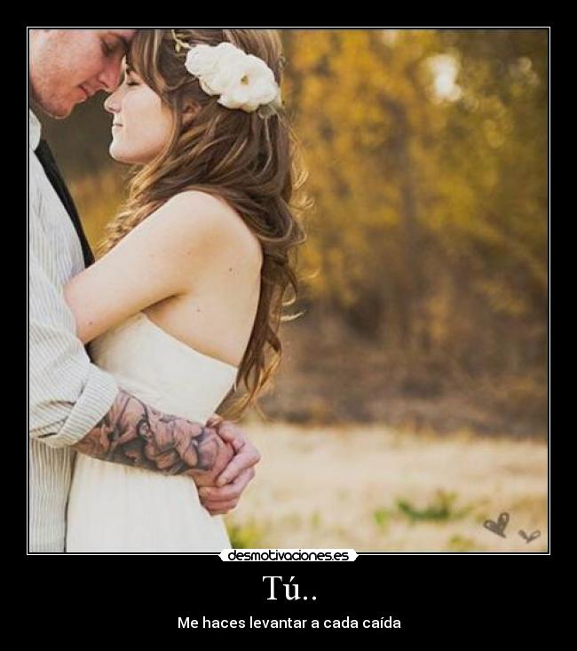 Tú.. - Me haces levantar a cada caída
