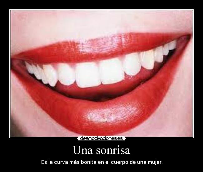 Una sonrisa - Es la curva más bonita en el cuerpo de una mujer.