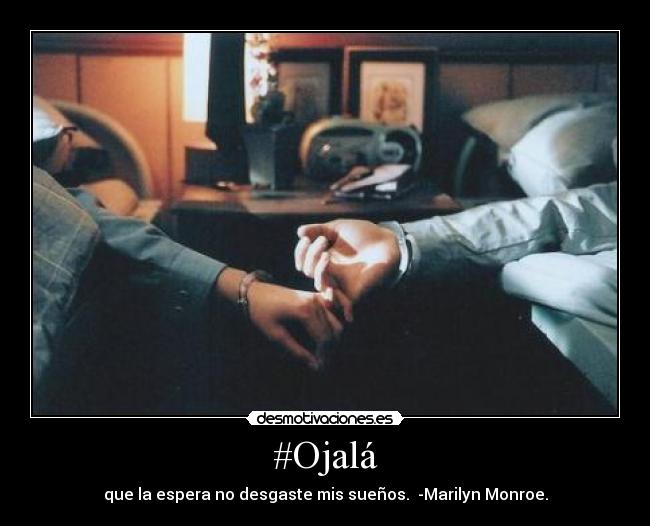 #Ojalá - que la espera no desgaste mis sueños. -Marilyn Monroe.