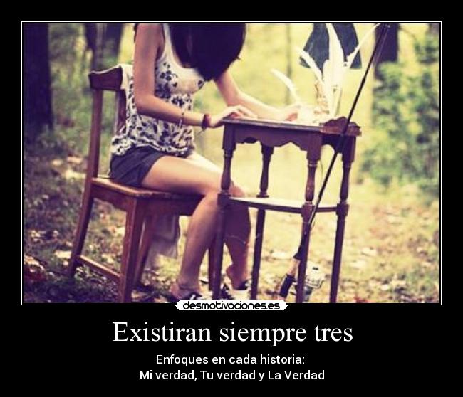 Existiran siempre tres - Enfoques en cada historia:
Mi verdad, Tu verdad y La Verdad