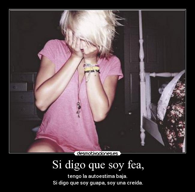 Si digo que soy fea, -