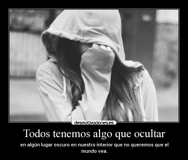 Todos tenemos algo que ocultar - en algún lugar oscuro en nuestro interior que no queremos que el mundo vea.