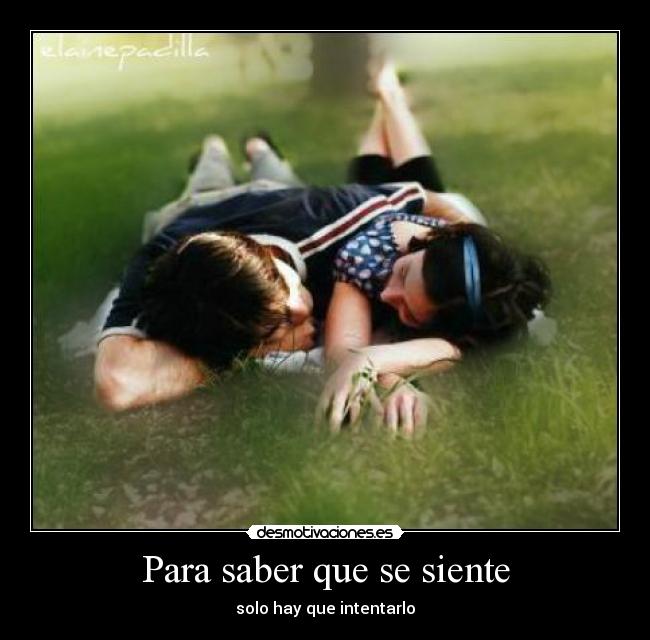 Para saber que se siente - solo hay que intentarlo