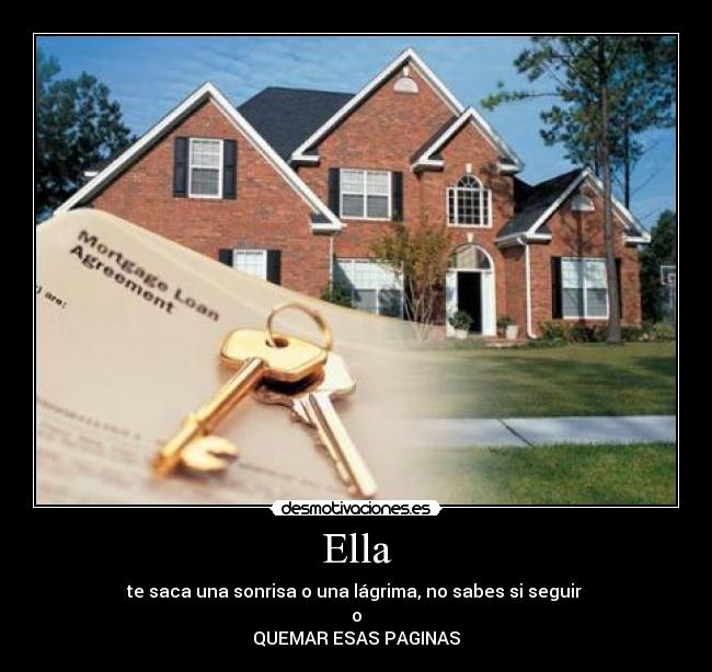 Ella - te saca una sonrisa o una lágrima, no sabes si seguir
o
QUEMAR ESAS PAGINAS