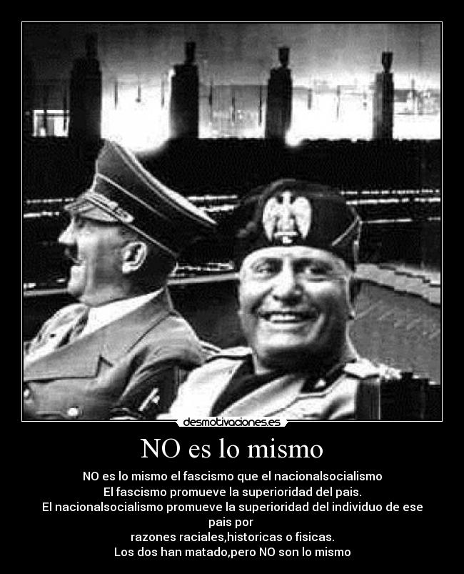 NO es lo mismo - NO es lo mismo el fascismo que el nacionalsocialismo
El fascismo promueve la superioridad del pais.
El nacionalsocialismo promueve la superioridad del individuo de ese pais por 
razones raciales,historicas o fisicas.
Los dos han matado,pero NO son lo mismo