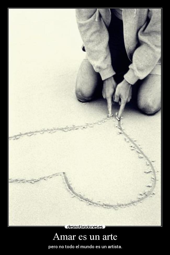 Amar es un arte - pero no todo el mundo es un artista.