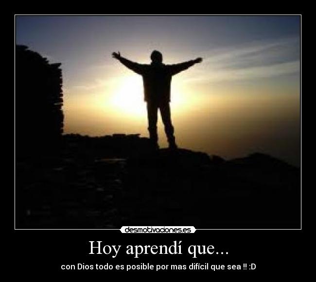 Hoy aprendí que... - con Dios todo es posible por mas difícil que sea !! :D