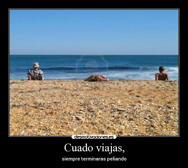 Cuado viajas, - siempre terminaras peliando