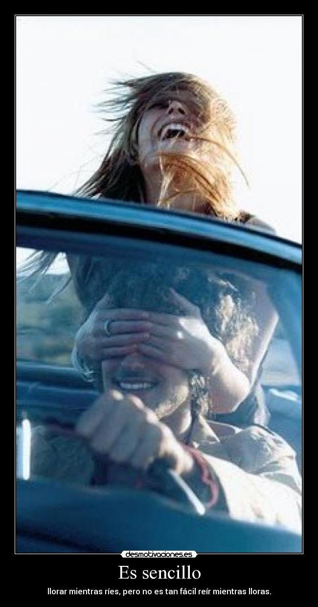 Es sencillo - llorar mientras ríes, pero no es tan fácil reír mientras lloras.