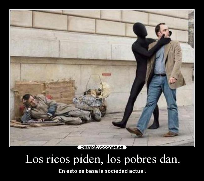 Los ricos piden, los pobres dan. - 