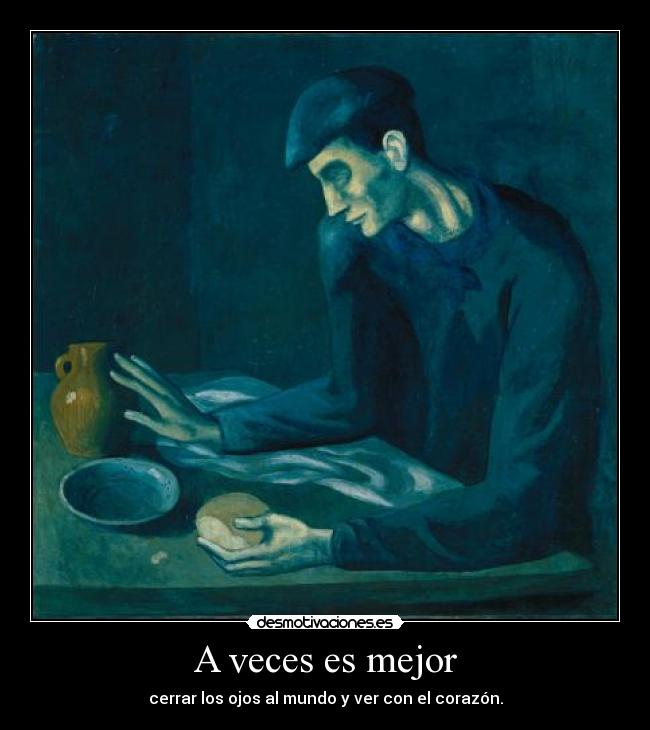 A veces es mejor - cerrar los ojos al mundo y ver con el corazón.