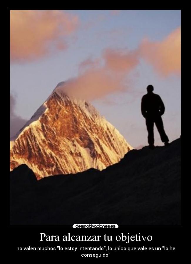 Para alcanzar tu objetivo - no valen muchos lo estoy intentando, lo único que vale es un lo he conseguido
