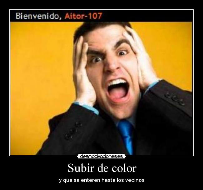 Subir de color - y que se enteren hasta los vecinos