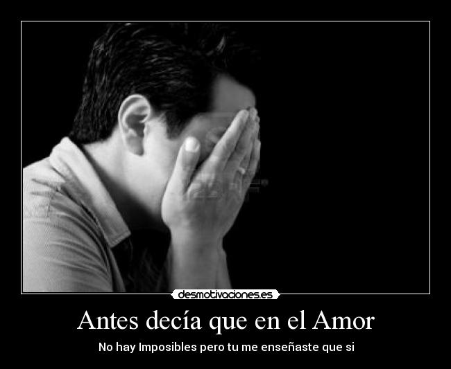 Antes decía que en el Amor - No hay Imposibles pero tu me enseñaste que si