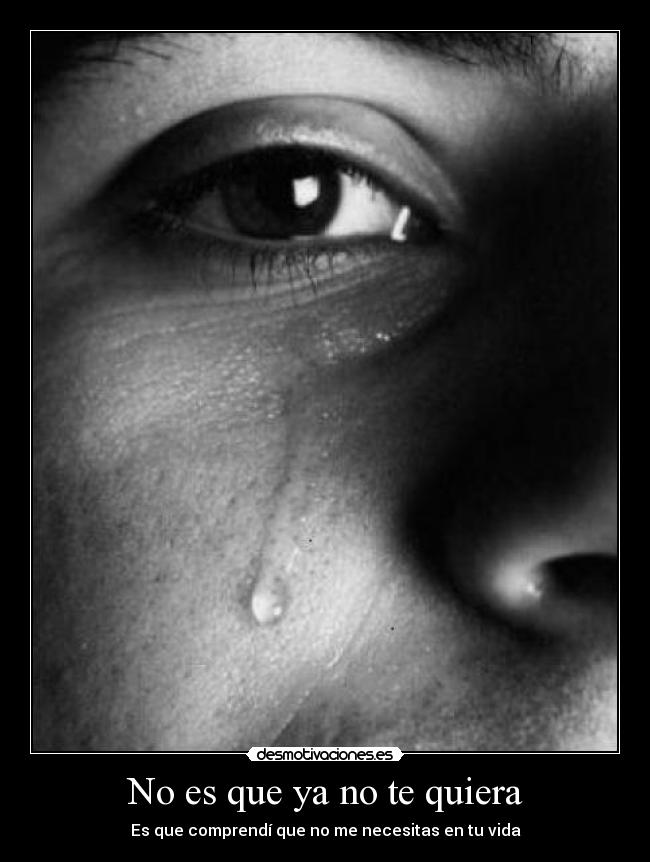 No es que ya no te quiera - Es que comprendí que no me necesitas en tu vida