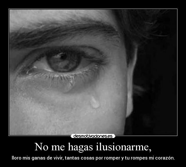 No me hagas ilusionarme, - 