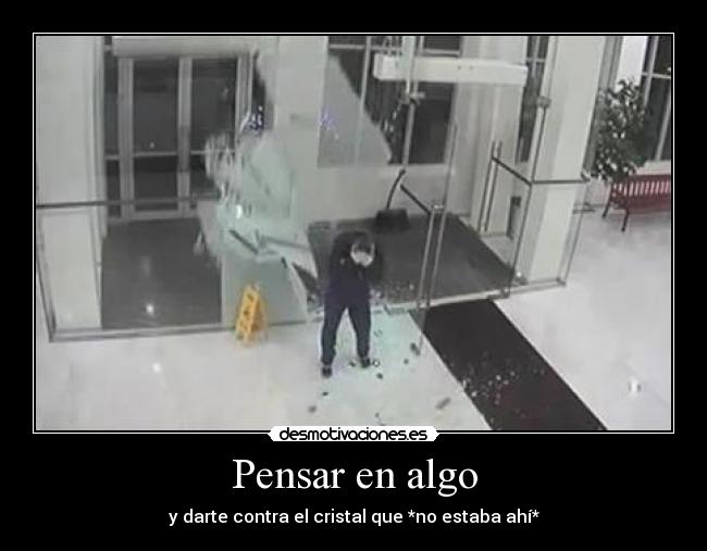 Pensar en algo - y darte contra el cristal que *no estaba ahí*