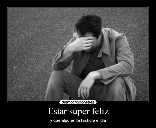 Estar súper feliz -