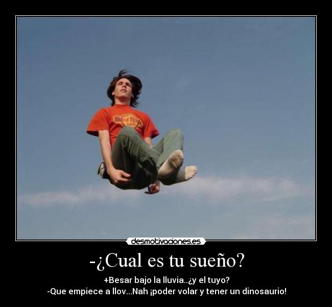 -¿Cual es tu sueño? -