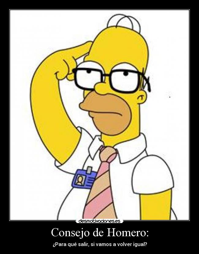 Consejo de Homero: - ¿Para qué salir, si vamos a volver igual?