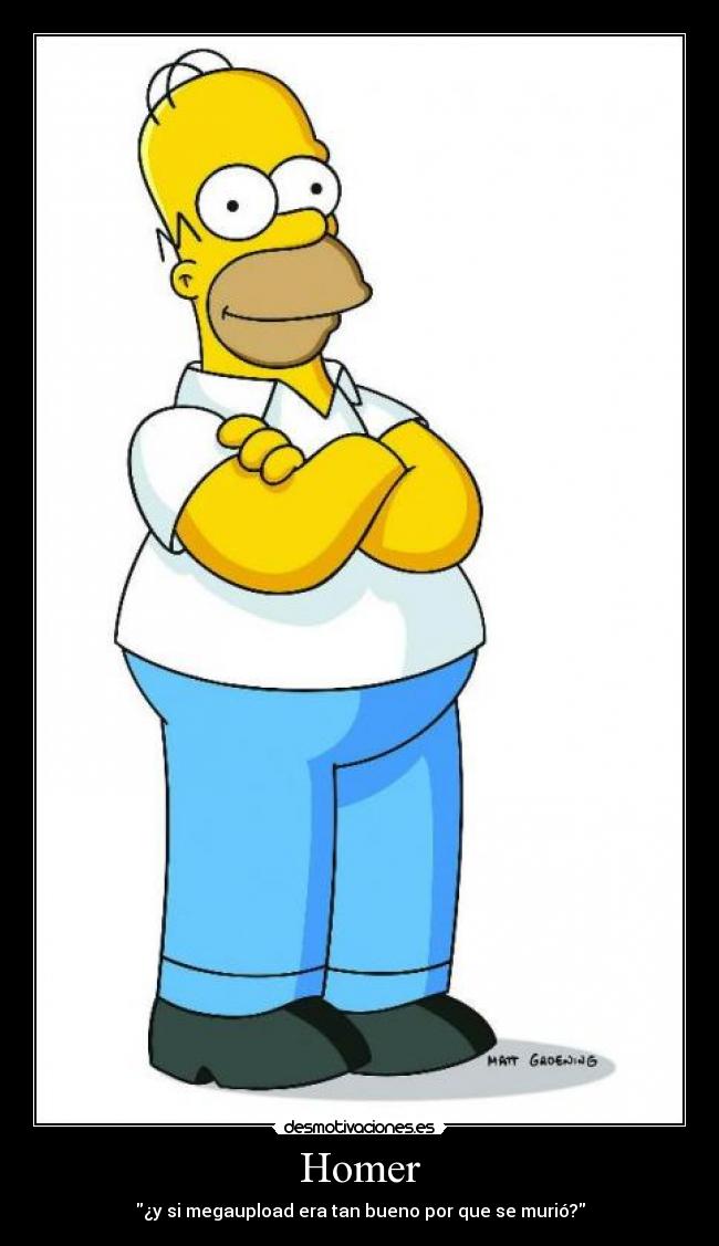Homer - ¿y si megaupload era tan bueno por que se murió?
